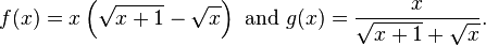  
f(x)=x\left(\sqrt{x+1}-\sqrt{x}\right)
\text{ and } g(x)=\frac{x}{\sqrt{x+1}+\sqrt{x}}.
