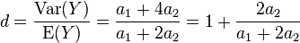 d = \frac {
\operatorname {
Var}
(Y)}
{
\operatorname {
E}
(Y)}
= \frac {
a_1+4a_2}
{
a_1+2a_2}
= 1-+ \frac {
2a_2}
{
a_1+2a_2}