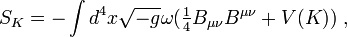 S_K=-\int
d^4x\sqrt{-g}\omega(\textstyle\frac14B_{\mu\nu}B^{\mu\nu}+V(K))\;,