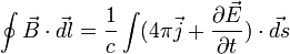 \oint\vec B \cdot \vec{dl} 
= \frac{1}{c} \int(4\pi \vec j
+ \frac{\partial \vec E}{\partial t})\cdot \vec{ds}