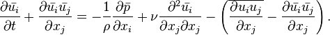 \frac {
\partial \bar {
u_i}
}
{
\partial t}
+ \frac {
\partial \bar {
u_i}
\bar {
u_j}
}
{
\partial ks_j}
= - \frac {
1}
{
\rho}
\frac {
\partial \bar {
p}
}
{
\partial ks_i}
+ \nu \frac {
\partial^2 \bar {
u_i}
}
{
\partial ks_j \partial ks_j}
- \left (\overline {
\frac {
\partial u_iu_j}
{
\partial ks_j}
}
- \frac {
\partial \bar {
u_i}
\bar {
u_j}
}
{
\partial ks_j}
\right).