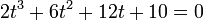  2t^3 + 6t^2 + 12t + 10 = 0 \,