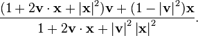 \frac {
(1 + 2 \matbf {
v}
\cdot \matbf {
x}
+ \left|
\matbf {
x}
\right|
^ 2) \matbf {
v}
+ (1 - \left|
\matbf {
v}
\right|
^ 2) \matbf {
x}
}
{
1 + 2 \matbf {
v}
\cdot \matbf {
x}
+ \left|
\matbf {
v}
\right|
^ 2 \left|
\matbf {
x}
\right|
^ 2}
.