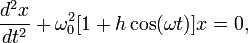 
\frac{d^2x }{d t^2}+\omega^2_{0}[1+h\cos(\omega t)]x=0,
