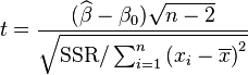 t = \frac{(\widehat\beta - \beta_0)\sqrt{n-2}}{ \sqrt{\text{SSR}/\sum_{i=1}^n \left(x_i - \overline{x}\right)^2} }