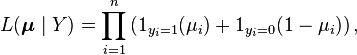 L(\boldsymbol{\mu}\mid Y)=\prod_{i=1}^n \left ( 1_{y_i=1}(\mu_i) + 1_{y_i=0} (1-\mu_i) \right ), \,\!