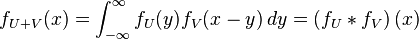
f_{U+V}(x) = \int_{-\infty}^\infty f_U(y) f_V(x - y)\,dy
= \left( f_{U} * f_{V} \right) (x)
