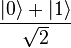 \ frac {| 0 \ rangle + | 1 \ rangle} {\ sqrt {2}}
