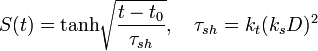 S (t) = {
\mboks {
tanh}
}
{
\sqrt {
\frac {
t-t_ {
0}
}
{
\taŭ _ {
sh}
}
}
}
, ~~\taŭ _ {
sh}
= k_ {
t}
(k_ {
s}
D)^ {
2}
~~~~