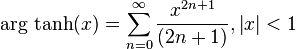 \mbox{arg tanh} (x) = \sum_{n=0}^\infty \frac {x^{2n+1}} {(2n+1)} , \left| x \right| < 1 