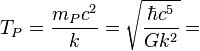 T_P = \\frac{m_P c^2}{k} = \\sqrt{\\frac{\\hbar c^5}{G k^2}} =