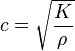 
c = \sqrt{\frac{K}{\rho}}\,
