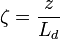 \zeta = \frac {
z}
{
L_d}