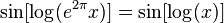 \sin [\log (e^ {
2 \pi}
x)] = \sin [\log (x)]