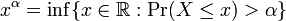 x^{\alpha} = \inf\{x \in \mathbb{R}: \Pr(X \leq x) > \alpha\}