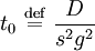 
t_{0} \ \stackrel{\mathrm{def}}{=}\  \frac{D}{s^{2}g^{2}}
