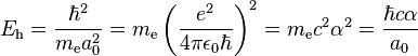 E_\mathrm {
h}
= {
\hbar^2 \over {
m_\matrm {
e}
a^2_0}
}
= m_\matrm {
e}
\left (\frac {
e^2}
{
4\pi\epsilon_0\hbar}
\right)^ 2 = m_\matrm {
e}
c^2\alfa^2 = {
\hbar c \alpha \over {
a_0}
}