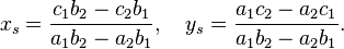 x_s=\frac {
c_1b_2-c_2b_1}
{
a_1b_2-a_2b_1}
, \kvad y_s=\frac {
a_1c_2-a_2c_1}
{
a_1b_2-a_2b_1}
.
'\' 