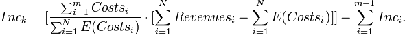 Inc_{k}=[\frac{\sum_{i=1}^{m}Costs_{i}}{ \sum_{i=1}^{N}E(Costs_{i})} \cdot[\sum_{i=1}^{N}Revenues_{i}-\sum_{i=1}^{N}E(Costs_{i})]]-\sum_{i=1}^{m-1}Inc_{i}.\, 