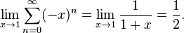 \lim_{x \to 1} \sum_{n=0}^\infty (-x)^n = \lim_{x \to 1} \frac{1}{1+x} = \frac{1}{2}.