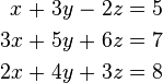 \begin{alignat}{7}
x &\; + \;& 3y &&\; - \;& 2z &&\; = \;& 5 & \\
3x &&\; + \;& 5y &&\; + \;& 6z &&\; = \;& 7 & \\
2x &&\; + \;& 4y &&\; + \;& 3z &&\;