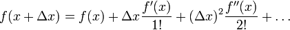 f (x + \Delta x) = f (x) + \Delta x \frac {f' (x)} {1!} + (\Delta x) ^2 \frac {f'' (x)} {2!} + 
 \dots