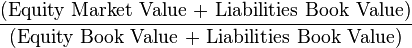 \frac{\text{(Equity Market Value + Liabilities Book Value)}}{\text{(Equity Book Value + Liabilities Book Value)}}