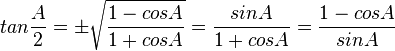 tan \frac{A}{2} = \pm \sqrt{\frac{1-cos A}{1+cosA}} = \frac {sin A}{1+cos A} = \frac {1-cos A}{sin A} 