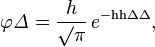 
    \varphi\mathit{\Delta} = \frac{h}{\surd\pi}\, e^{-\mathrm{hh}\Delta\Delta},
