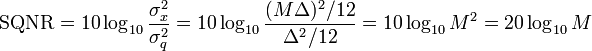 {\rm SQNR}= 10\log_{10}{\frac {\sigma_x^2}{\sigma_q^2}} = 10\log_{10}{\frac {(M\Delta)^2/12}{\Delta^2/12}}= 10\log_{10}M^2= 20\log_{10}M