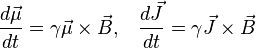 \frac{d \vec{\mu}}{dt} = 
\gamma\vec{\mu} \times \vec{B},
\, \, \, \, \,  \frac{d \vec{J}}{dt}=
\gamma \vec{J} \times \vec{B}