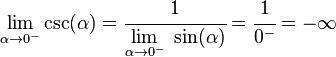 
   \lim_{\alpha \to 0^-} \csc (\alpha) =
   \cfrac
      {1}
      {\underset {\alpha \to 0^-} {\lim} \; \sin(\alpha)} =
   \cfrac{1}{0^-} =
   - \infty
