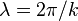 \lambda = 2\pi/k