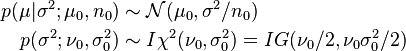 \begin{align}
p(\mu|\sigma^2; \mu_0, n_0) &\sim \mathcal{N}(\mu_0,\sigma^2/n_0) \\
p(\sigma^2; \nu_0,\sigma_0^2) &\sim I\chi^2(\nu_0,\sigma_0^2) = IG(\nu_0/2, \nu_0\sigma_0^2/2)
\end{align}