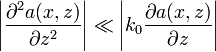 \left|
\frac {
\partial^2 (x, z)}
{
\partial z^2}
\right|
\l \left|
k_0 \frac {
\partial (x, z)}
{
\partial z}
\right|