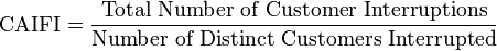 \mboks {
CAIFI}
= \frac {
\mboks {
Totala Numero- de Kliento-Interrompoj}
}
{
\mboks {
Nombro da Distinct Customers Interrupted}
}