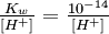 \textstyle\frac{K_w}{[H^+]} = \frac{10^{-14}}{[H^+]}