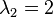 \lambda_2 = 2