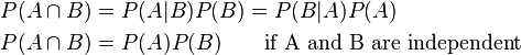 \begin{align}
<p>P(A\cap B) & = P(A|B)P(B) = P(B|A)P(A)\\
P(A\cap B) &  = P(A)P(B) \qquad\mbox{if A and B are independent}\\
</p>
\end{align}