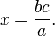 x = \frac {bc} {a}.