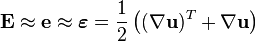 \matbf E \aproks \matbf e \aproks \boldsimbol \varepsilon = \frac {
1}
{
2}
\left ((\nabla\matbf u)^ t-+ \nabla\matbf u\right) \kvad