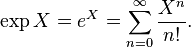 \eksp X = e^X = \sum_ {
n 0}
^\infty {
\frac {
X^n}
{
n!
}
}
.