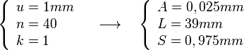 
   \left \{
      \begin{array}{l}
         u = 1 mm \\
         n = 40 \\
         k = 1
      \end{array}
   \right .
   \quad \longrightarrow \quad
   \left \{
      \begin{array}{l}
         A = 0,025 mm \\
         L = 39 mm    \\
         S = 0,975 mm
      \end{array}
   \right .
