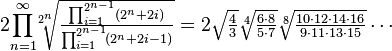  2\!\prod_{n=1}^{\infty}\!\!\textstyle\sqrt[2^n]{\frac{\prod_{i=1}^{2^{n-1}}(2^n+2i)}{\prod_{i=1}^{2^{n-1}}\!(2^n+2i-1)}} =2\sqrt{\frac{4}{3}}\sqrt[4]{\frac{6\cdot 8}{5\cdot 7}}\sqrt[8]{\frac{10\cdot 12\cdot 14\cdot 16}{9\cdot 11\cdot 13\cdot 15}}\cdots 