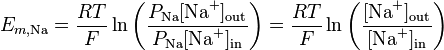 E_ {
m, \tekst {
Na}
}
= \frac {
RT}
{
F}
\ln {
\left (\frac {
P_ {
\tekst {
Na}
}
[\tekst {
Na}
^ {
+}
]
_\matrm {
eksteren}
}
{
P_ {
\tekst {
Na}
}
[\tekst {
Na}
^ {
+}
]
_\matrm {
en}
}
\right)}
\frac {
RT}
{
F}
\ln {
\left (\frac {
[\tekst {
Na}
^ {
+}
]
_\matrm {
eksteren}
}
{
[\tekst {
Na}
^ {
+}
]
_\matrm {
en}
}
\right)}