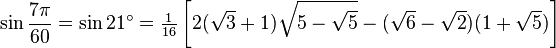 \sin\frac {
7\pi}
{
60}
\sin 21^\circ=\tfrac {
1}
{
16}
\left [2 (\sqrt3+1) \sqrt {
5-\sqrt5}
- (\sqrt6-\sqrt2) (1+\sqrt5) \right] '\' 