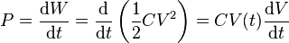 P = \frac{\mathrm{d}W}{\mathrm{d}t} = \frac{\mathrm{d}}{\mathrm{d}t}\left(\frac{1}{2} CV^2\right) = C V(t) \frac{\mathrm{d}V}{\mathrm{d}t}