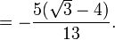 = \dfrac {
5 (\sqrt {
3}
- 4)}
{
13}
.
'\' 