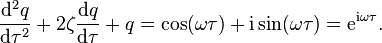 \frac{\mathrm{d}^2 q}{\mathrm{d}\tau^2} + 2 \zeta \frac{\mathrm{d}q}{\mathrm{d}\tau} + q = \cos(\omega \tau) + \mathrm{i}\sin(\omega \tau) = \mathrm{e}^{ \mathrm{i} \omega \tau} .