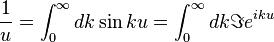 {
1 \over u}
= \int_0^\infty-dk \sin Ku = \int_0^\infty-dk \Im e^ {
iku}